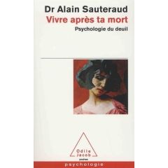 Vivre après ta mort. Psychologie du deuil - Sauteraud Alain