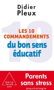 Les 10 Commandements du bon sens éducatif - Pleux Didier