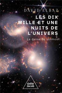 Les dix mille et une nuits de l'Univers. La danse du cosmos - Elbaz David