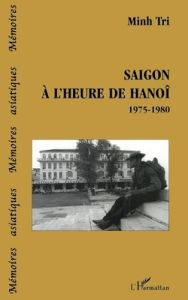 SAIGON À L'HEURE DE HANOÎ 1975-1980 - Tri Minh