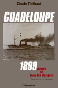 Guadeloupe 1899 : année de tous les dangers - Thiébaut Claude