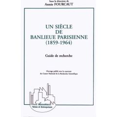 Un siècle de banlieue parisienne (1859-1964). Guide de recherche - Fourcaut Annie