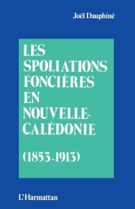 Les spoliations foncières en Nouvelles-Calédonie (1853-1913) - Dauphiné Joël