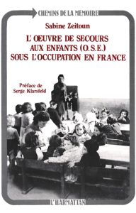 L'Oeuvre de Secours aux Enfants (OSE) sous l'Occupation en France. Du légalisme à la résistance 1940 - Zeitoun Sabine