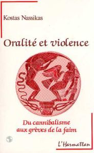 Oralité et violence. Du cannibalisme aux grèves de la faim - Nassikas Kostas