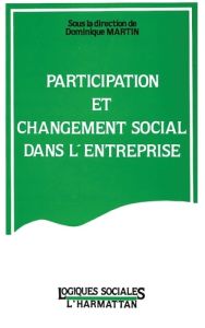 Participation et changement social dans l'entreprise - Martin Dominique