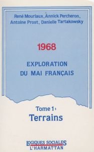 1968. Exploration du mai français, Tome 1 : Terrains - Mouriaux René