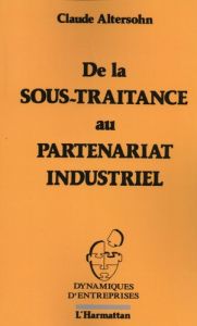 De la sous-traitance au partenariat industriel - Altersohn Claude - Fauroux Roger