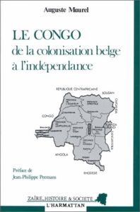 Le Congo. De la colonisation belge à l'indépendance - Maurel Auguste - Peemans Jean-Philippe