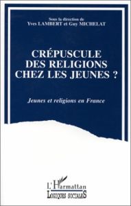 Crépuscules des religions chez les jeunes - Michelat Guy - Lambert * yves