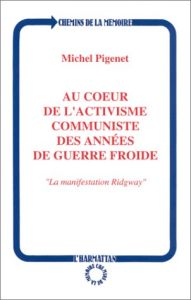 Au coeur de l'activisme communiste des années de guerre froide. La manifestation Ridgway - Pigenet Michel