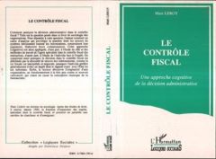 Le contrôle fiscal. Une approche cognitive de la décision administrative - Leroy Marc