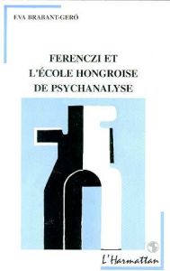 Ferenczi et l'école hongroise de psychanalyse - Brabant-Gérö Eva