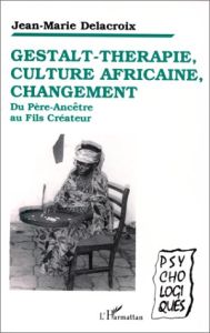 Gestalt-thérapie, culture africaine, changement. Du Père-Ancêtre au Fils Créateur - Delacroix Jean-Marie