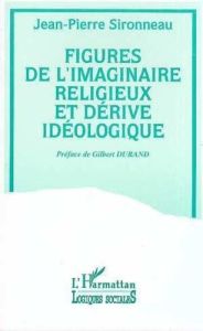 Figures de l'imaginaire religieux et dérive idéologique - Sironneau Jean-Pierre