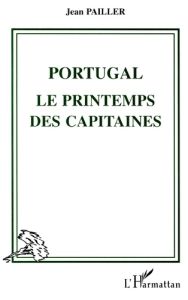 Portugal, le printemps des capitaines. Réflexions d'un témoin sur une révolution oubliée - Pailler Jean