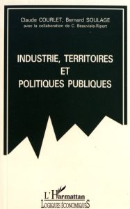 Industrie, territoires et politiques publiques - Courlet Claude - Soulage Bernard