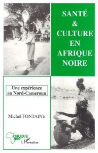 Santé et culture en Afrique noire. Une expérience au Nord-Cameroun - Fontaine Michel