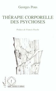 Thérapie corporelle des psychoses. Des enveloppements aux massages - Pous Georges - Pasche Francis