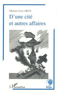 D'une cité et autres affaires. Chronique fidèle - Arce Manuel José - Fleury Jean-Jacques - Diaz Rozo