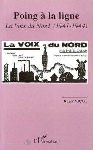 Poing à la ligne. "La Voix du Nord", 1941-1944 - Vicot Roger