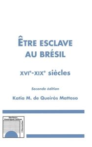 Etre esclave au Brésil. XVIe-XIXe siècles, 2e édition - Queiros Mattoso Katia de