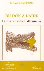 Du don à l'aide. Le marché de l'altruisme - Donsimoni Myriam