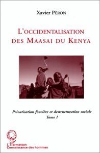 L'OCCIDENTALISATION DES MAASAI DU KENYA TOME 1 - Péron Xavier