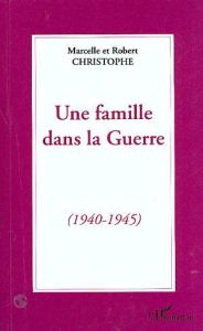 Une famille dans la guerre. 1940-1945 - Christophe Marcelle - Christophe Robert