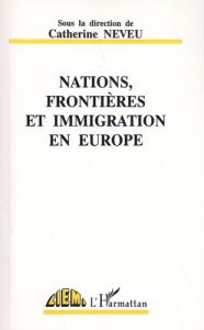 Nations, frontières et immigration en Europe - Neveu Catherine