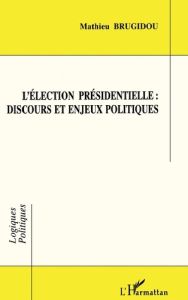 ELECTION PRESIDENTIELLE. DISCOURS ET ENJEUX POLITIQUES - Brugidou Mathieu