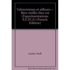 VALENCIENNES ET AILLEURS ... BIEN VIEILLIR CHEZ SOI - KROLL LUCIEN