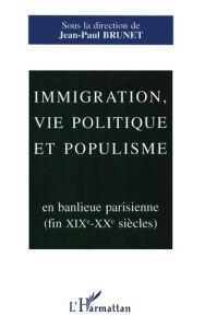 Immigration, vie politique et populisme. En banlieue parisienne, fin XIXe-XXe siècles, [colloque, 7- - Brunet Jean-Paul