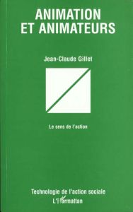 Animation et animateurs. Le sens de l'action - Gillet Jean-Claude - Jeannel Alain - Ion Jacques