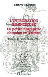 L'intégration silencieuse. La petite entreprise chinoise en France - Pairault Thierry