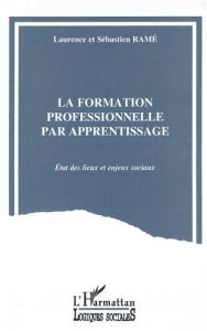 La formation professionnelle par apprentissage. État des lieux et enjeux sociaux - Ramé Laurence - Ramé Sébastien