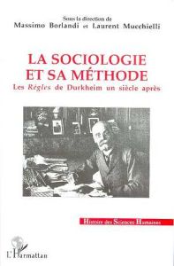 La sociologie et sa méthode. Les "Règles" de Durkheim un siècle après - Borlandi Massimo - Mucchielli Laurent