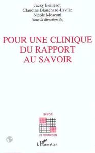 Pour une clinique du rapport au savoir - Beillerot Jacky - Blanchard-Laville Claudine - Mos