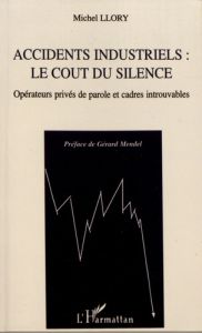 Accidents industriels : le coût du silence. Opérateurs privés de parole et cadres introuvables - Llory Michel - Mendel Gérard