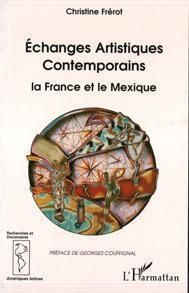 Echanges artistiques contemporains. La France et le Mexique - Frérot Christine - Chalumeau Jean-Luc - Couffignal