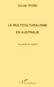 Le multiculturalisme en Australie. Au-delà de Babel - Pons Xavier