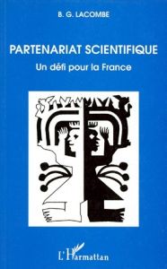 LE PARTENARIAT SCIENTIFIQUE. Un défi pour la France - Lacombe Bernard-Germain