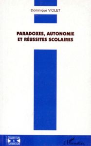 Paradoxes, autonomie et réussites scolaires - Violet Dominique