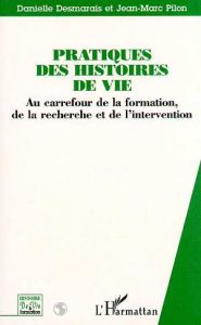 Pratique des histoires de vie. Au carrefour de la formation, de la recherche et de l'intervention - Desmarais Danielle - Pilon Jean-Marc