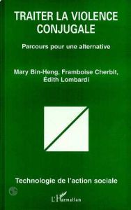 Traiter la violence conjugale. Parcours pour une alternative - Bin-Heng Mary - Cherbit Framboise - Lombardi Edith