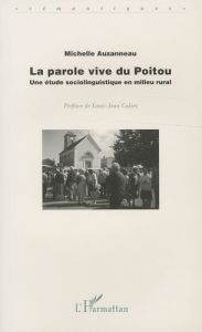 La parole vive du Poitou. Une étude sociolinguistique en milieu rural - Auzanneau Michelle - Calvet Louis-Jean