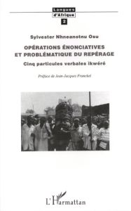 Opérations énonciatives et problématique du repérage. Cinq particules verbales ikwéré - Osu Sylvester Nhneanotnu - Franckel Jean-Jacques