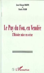 Le Puy du Fou, en Vendée. L'Histoire mise en scène - Martin Jean-Clément - Suaud Charles