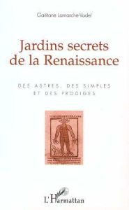 Jardins secrets de la Renaissance. Des astres, des simples et des prodiges - Lamarche-Vadel Gaëtane