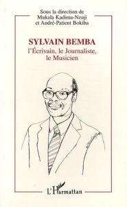 Sylvain Bemba. L'écrivain, le journaliste, le musicien, 1934-1995 - Kadima-Nzuji Mukala - Bokiba André-Patient